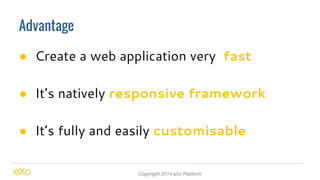 Advantage 
● Create a web application very fast 
● It’s natively responsive framework 
● It’s fully and easily customisabl...