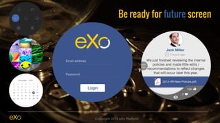 Be ready for future screen 
Copyright 2014 eXo Platform 
 
