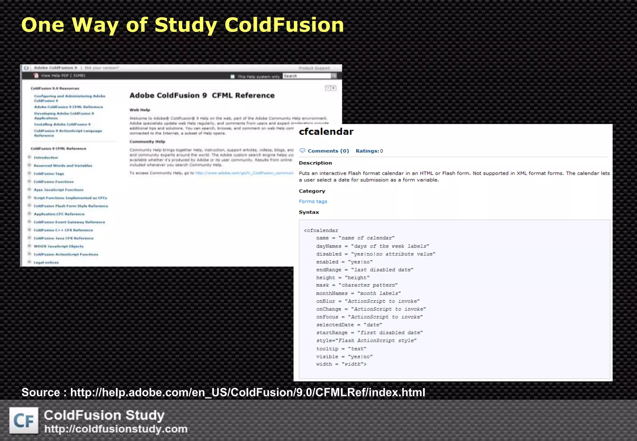 One Way of Study ColdFusion Source : http://help.adobe.com/en_US/ColdFusion/9.0/CFMLRef/index.html