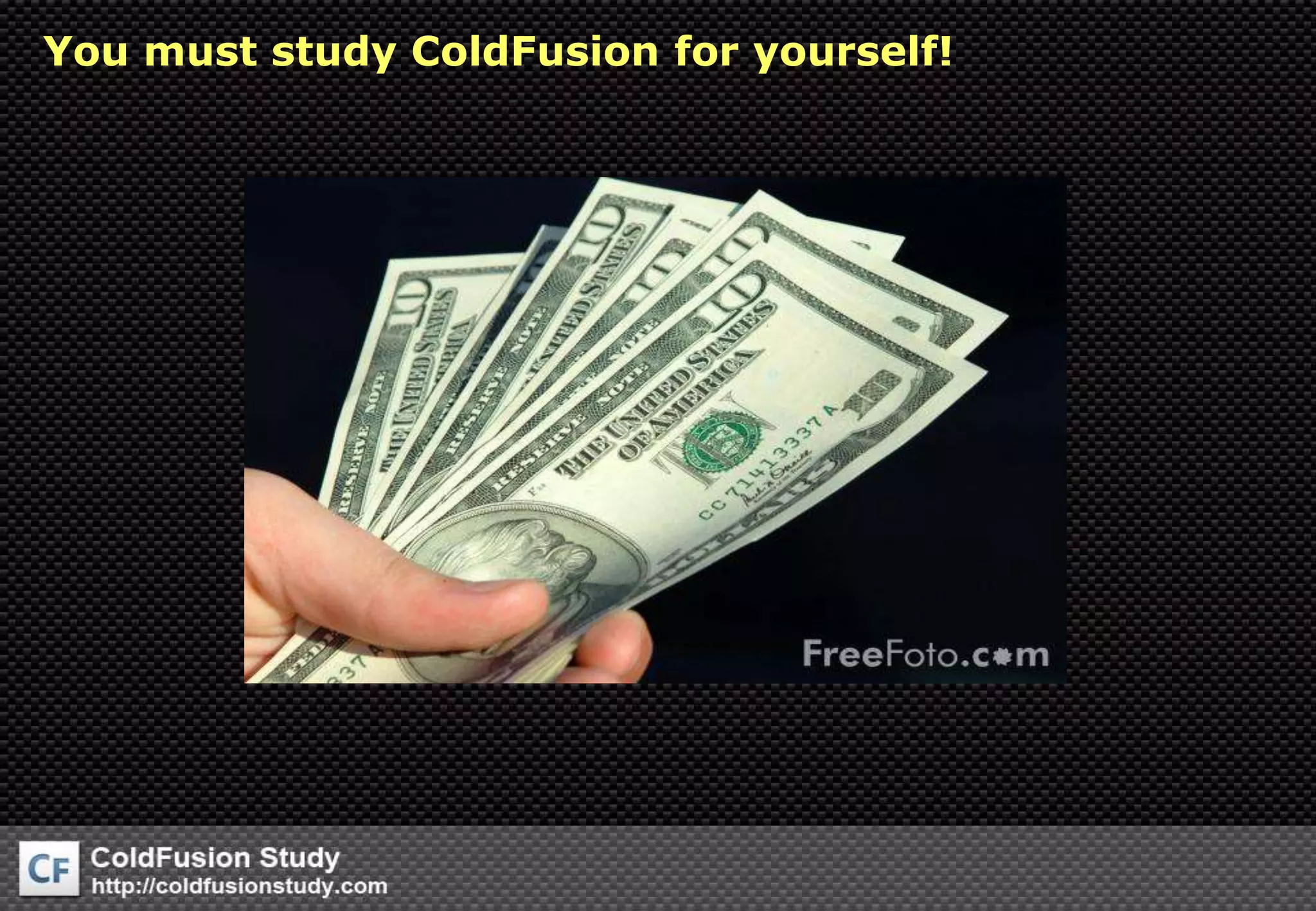 You must study ColdFusion for yourself!