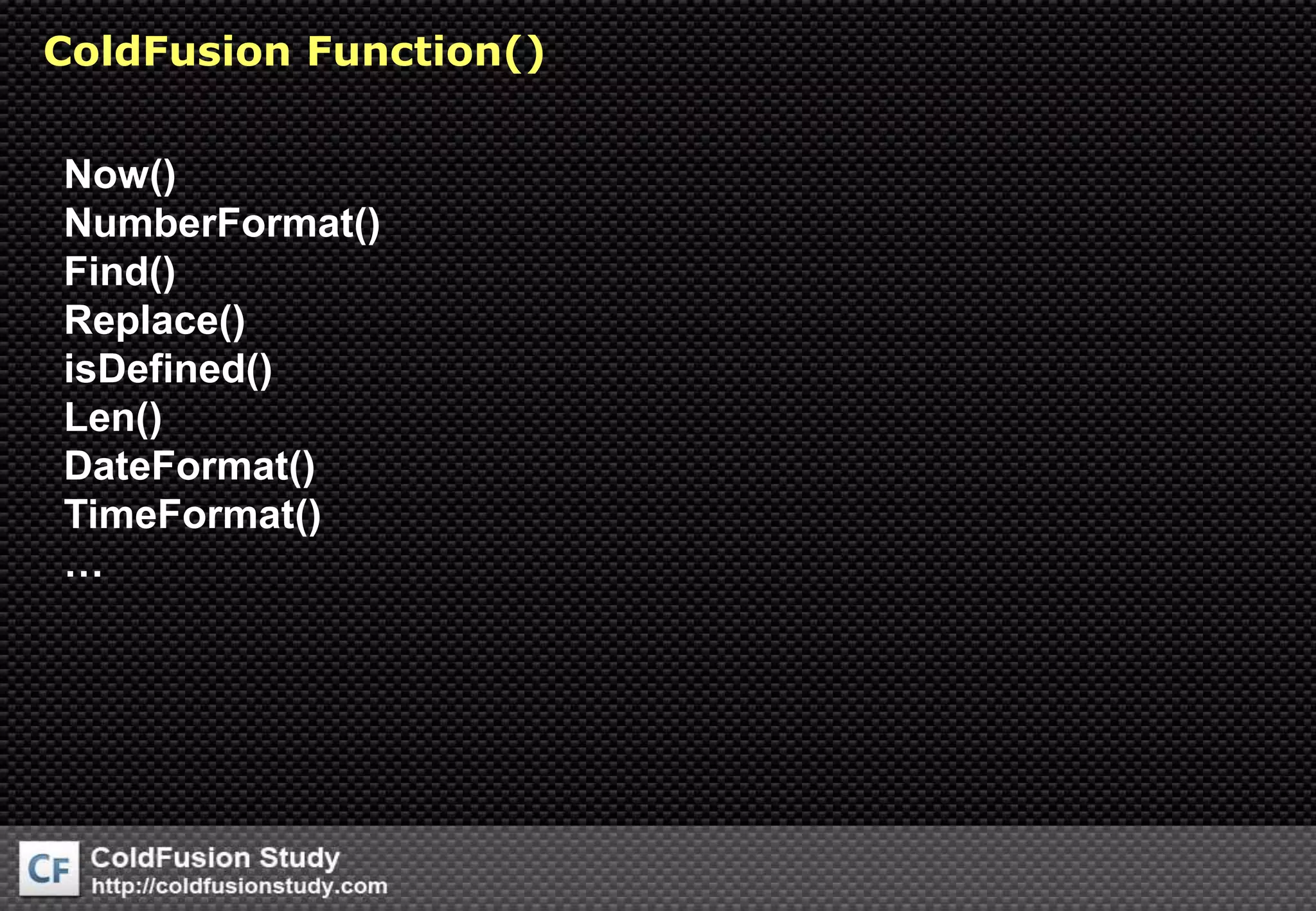 ColdFusion Function()Now()NumberFormat()Find()Replace()isDefined()Len()DateFormat()TimeFormat()…