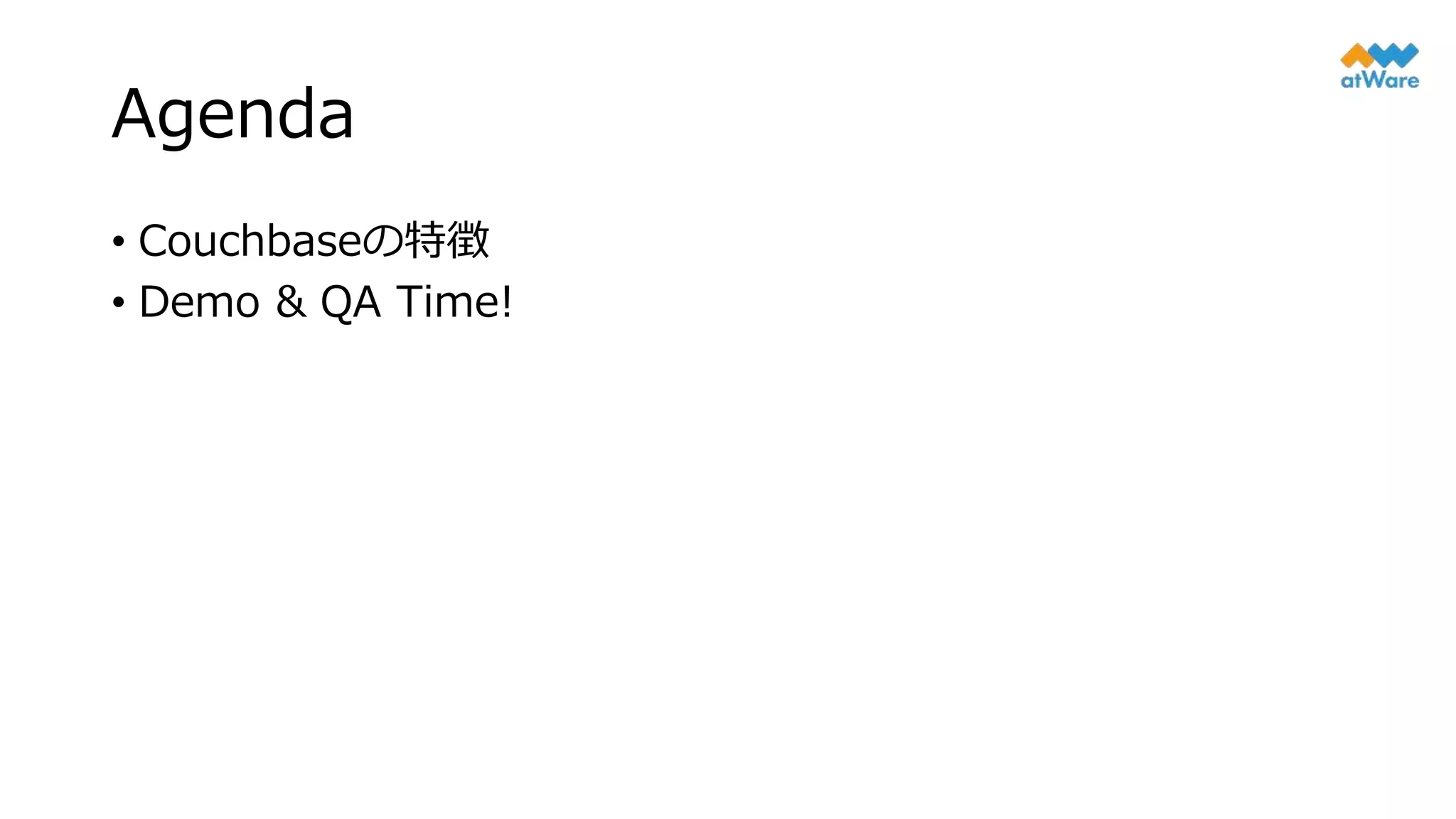 Agenda
• Couchbaseの特徴
• Demo & QA Time!
 