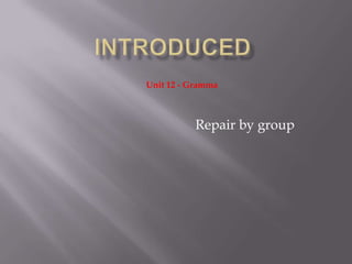 Unit 12 - Gramma

Repair by group

 