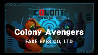 Colony Avengers
FAKE EYES CO, LTD
 