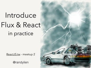 Introduce 
Flux & React 
in practice 
ReactJS.tw - meetup 2 
@randylien 
 