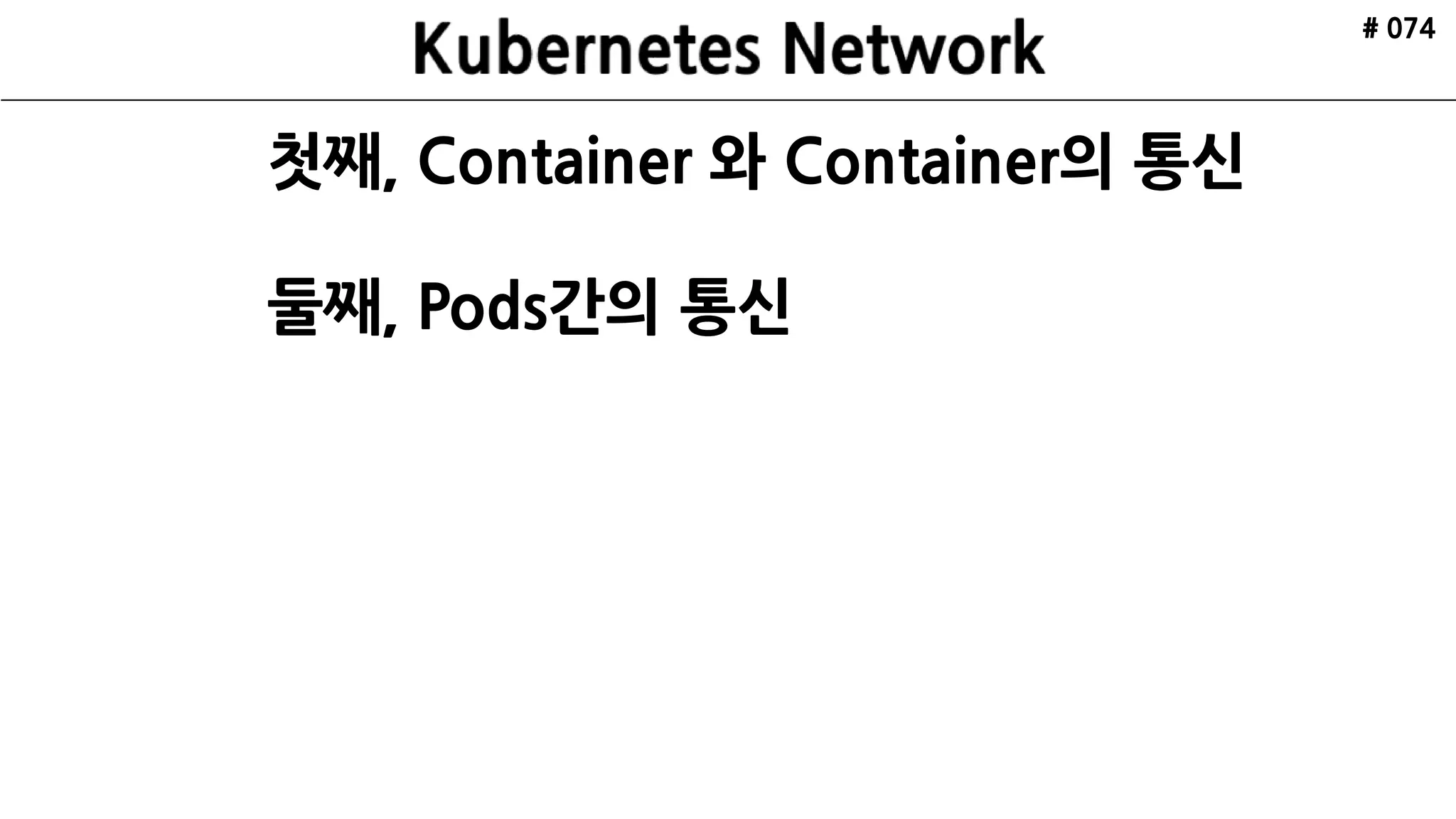 ETCD
API Server
Scheduler
Controller
Manager
kubelctl
Minion
Pod
cAdvisor
Pod
Nginx
Kubelet Kube Proxy
ETCD ETCD
VRRP
Internet
Minion
Pod
cAdvisor
Pod
Redis
Kubelet Kube Proxy
Cluster
Master xN
HAProxy HAProxy
Kubernetes
Architecture
Made by ruo91
# 074
 