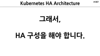 # 067
그래서,
HA 구성을 해야 합니다.
 