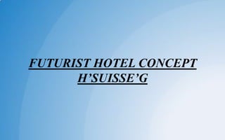 FUTURIST HOTEL CONCEPT
H’SUISSE’G
 