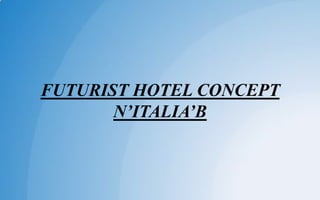 FUTURIST HOTEL CONCEPT
N’ITALIA’B
 