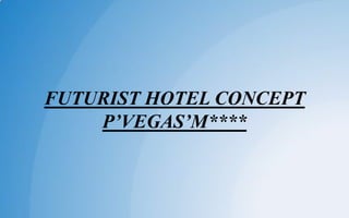 FUTURIST HOTEL CONCEPT
P’VEGAS’M****
 
