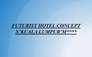 FUTURIST HOTEL CONCEPT
X’KUALA LUMPUR’M****
 
