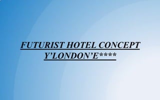 FUTURIST HOTEL CONCEPT
Y’LONDON’E****
 