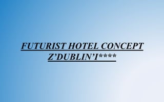 FUTURIST HOTEL CONCEPT
Z’DUBLIN’I****
 