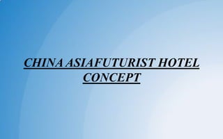 CHINA ASIAFUTURIST HOTEL
CONCEPT
 