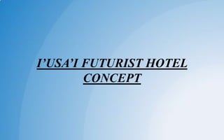 I’USA’I FUTURIST HOTEL
CONCEPT
 