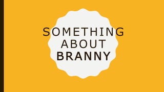 SOMETHING
ABOUT
BRANNY
 