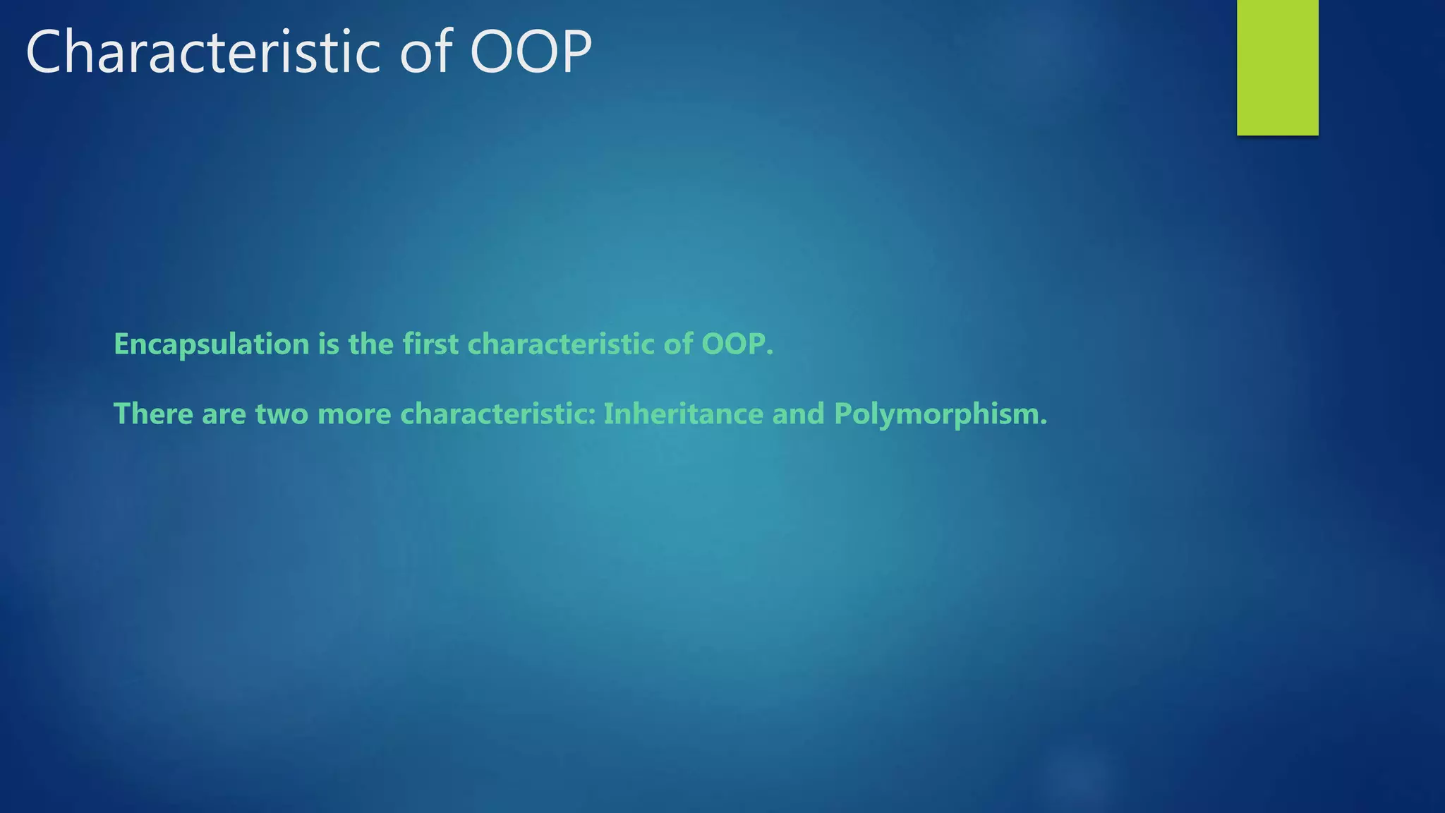 Characteristic of OOP Encapsulation is the first characteristic of OOP. There are two more characteristic: Inheritance and Polymorphism. 