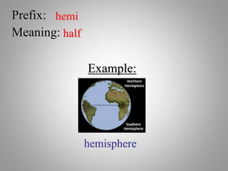 Prefix: hemi
Meaning: half
Example:
hemisphere
 