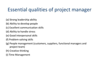 Essential qualities of project manager ,[object Object],[object Object],[object Object],[object Object],[object Object],[object Object],[object Object],[object Object],[object Object]