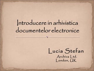 Lucia Stefan
Archiva Ltd.
London, UK
 