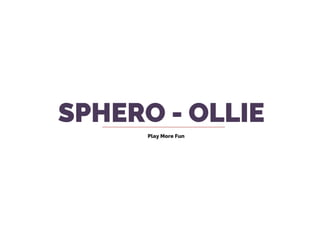 SPHERO - OLLIE
Play More Fun
 