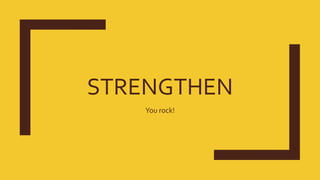 STRENGTHEN
You rock!
 