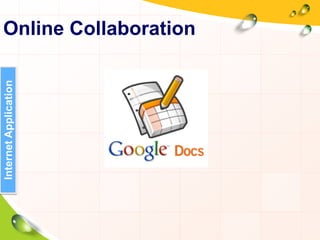 Online Collaboration
InternetApplication
 
