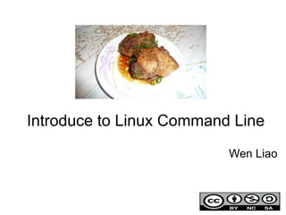 Introduce to Linux Command Line
Wen Liao
 
