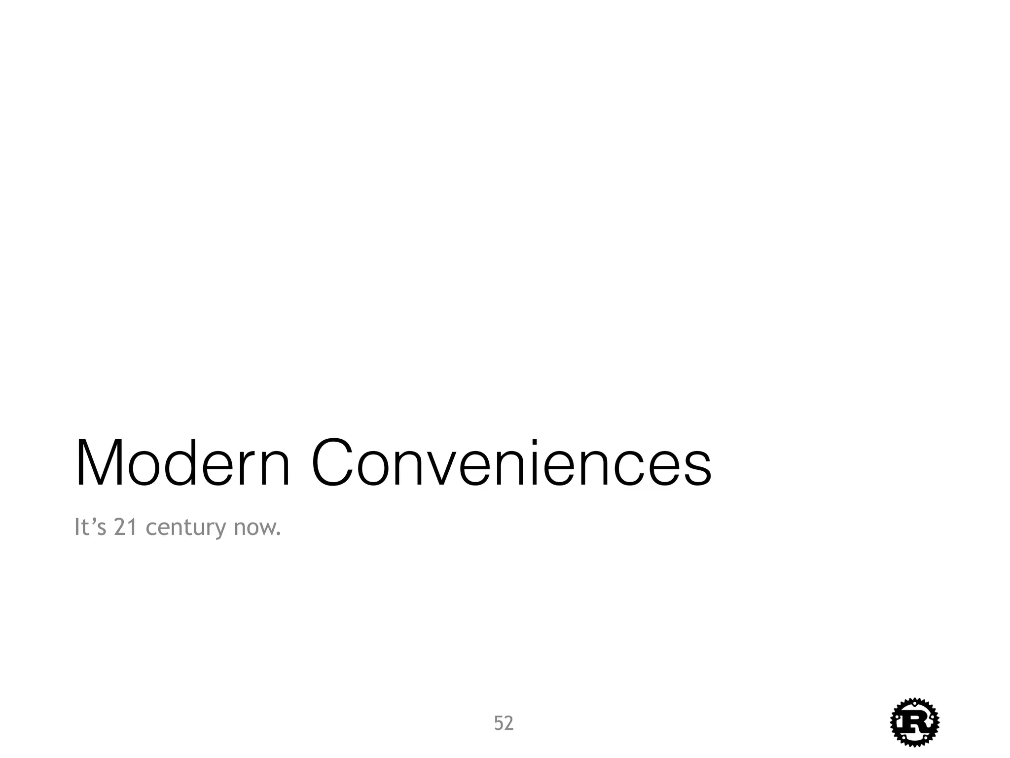 Modern Conveniences
It’s 21 century now.
52
 