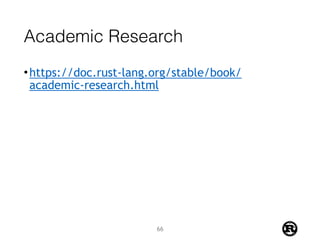 Academic Research
•https://doc.rust-lang.org/stable/book/
academic-research.html
66
 