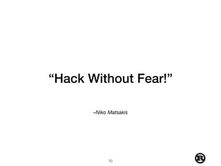 –Niko Matsakis
“Hack Without Fear!”
!70
 