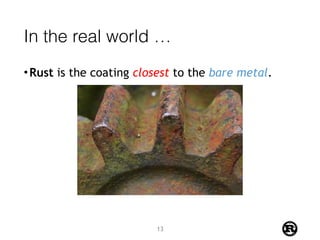 In the real world …
•Rust is the coating closest to the bare metal.
13
 