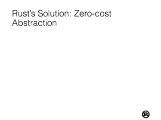 Rust’s Solution: Zero-cost
Abstraction
 