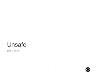 Unsafe
Life is hard.
31
 