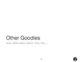 Other Goodies
Enums, Pattern Match, Generic, Traits, Tests, …
36
 
