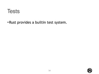 Tests
•Rust provides a builtin test system.
54
 