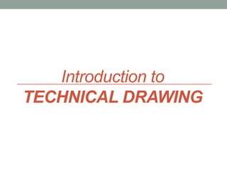Introduction to
TECHNICAL DRAWING
 