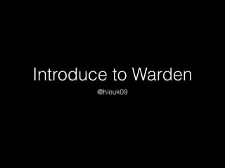 Introduce to Warden
@hieuk09
 