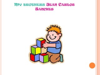 MY BROTHERS JEAN CARLOS
SANCHES