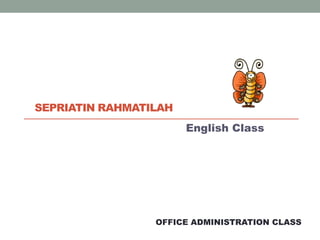 SEPRIATIN RAHMATILAH
                       English Class




                 OFFICE ADMINISTRATION CLASS
 