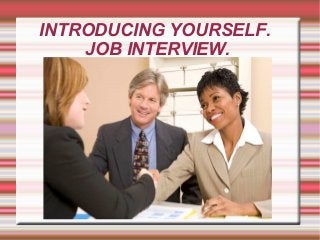 INTRODUCING YOURSELF.
JOB INTERVIEW.
 