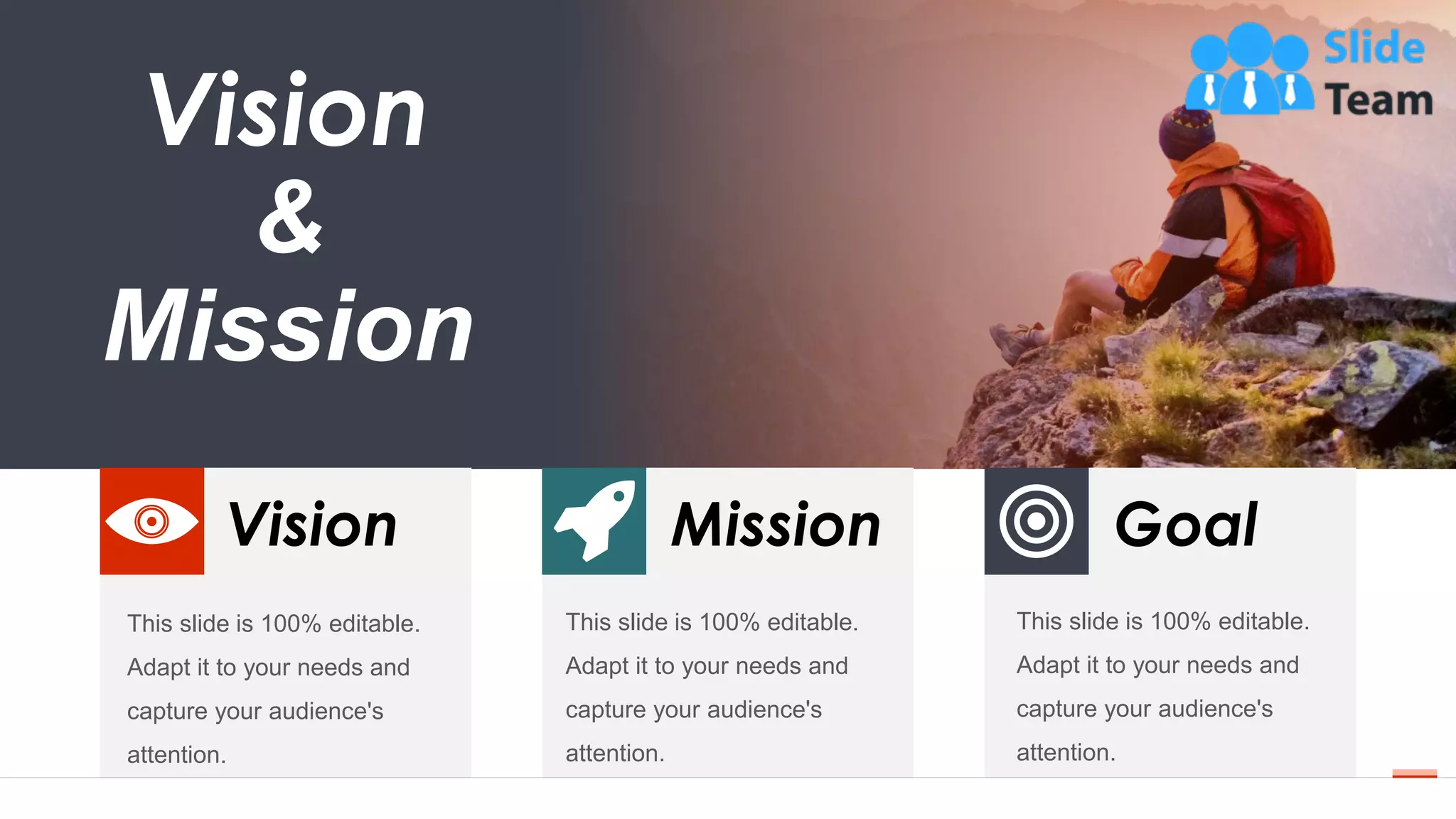 39
Vision
&
Mission
This slide is 100% editable.
Adapt it to your needs and
capture your audience's
attention.
Vision
This slide is 100% editable.
Adapt it to your needs and
capture your audience's
attention.
Mission Goal
This slide is 100% editable.
Adapt it to your needs and
capture your audience's
attention.
 