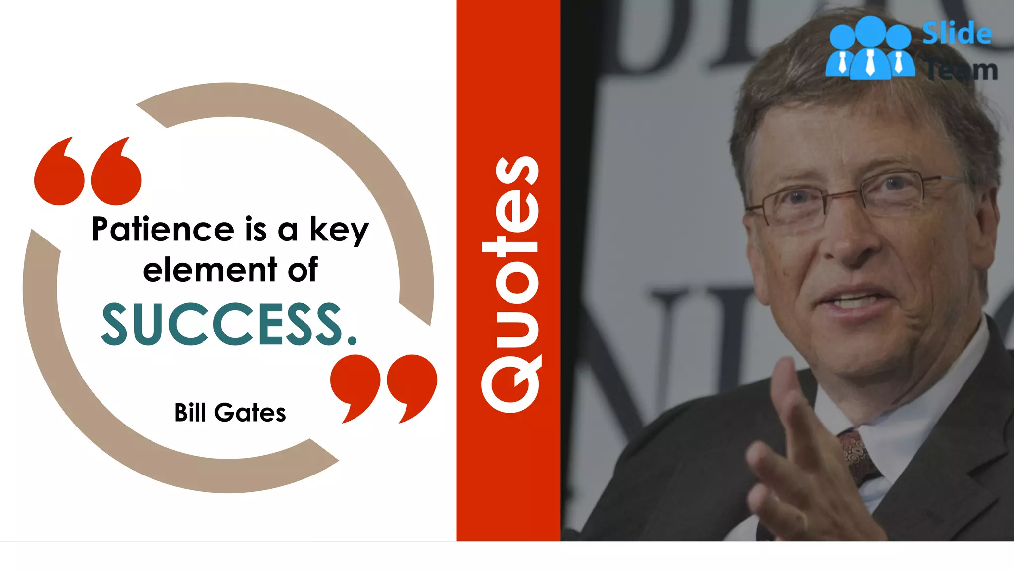 45
Patience is a key
element of
SUCCESS.
Bill Gates
Quotes
 