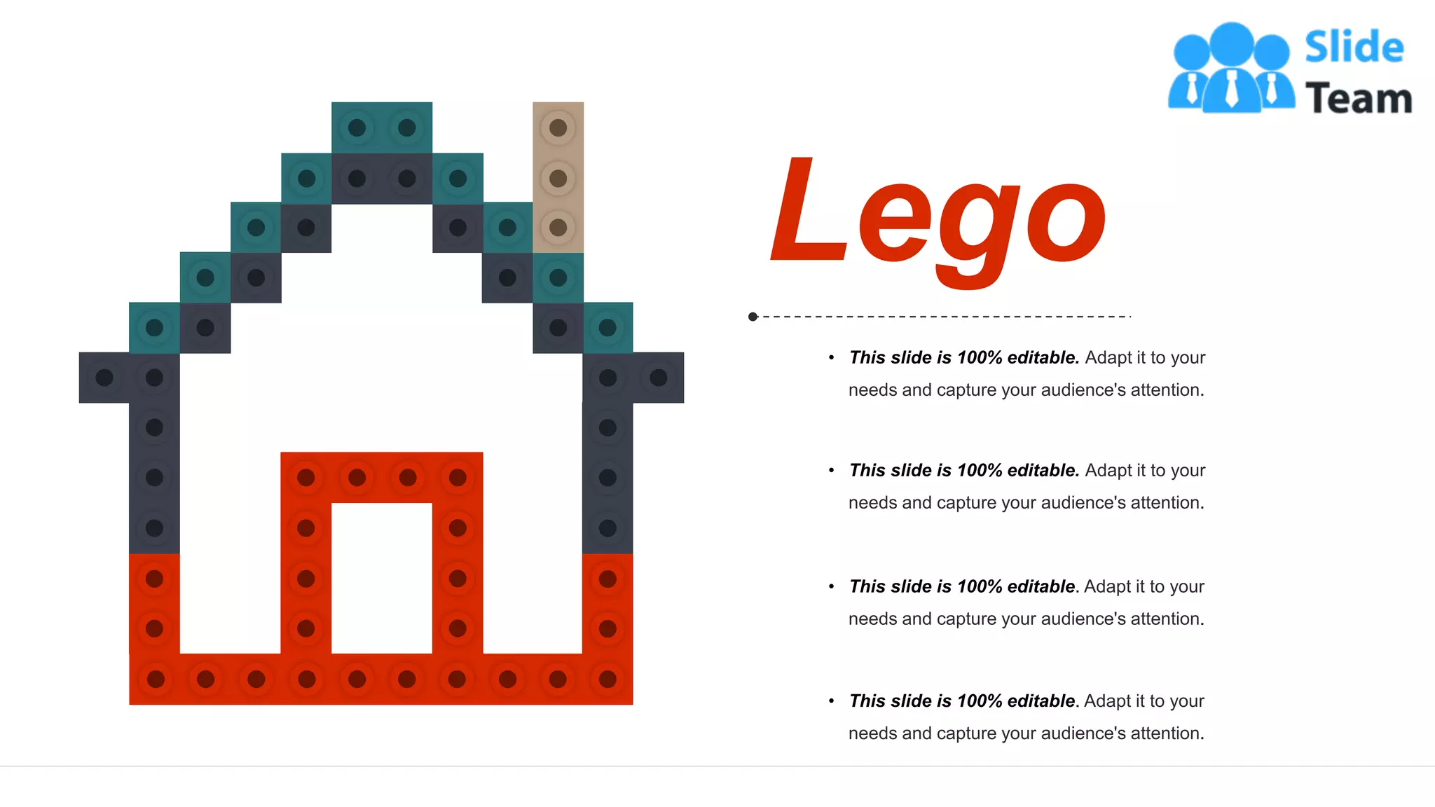 57
Lego
• This slide is 100% editable. Adapt it to your
needs and capture your audience's attention.
• This slide is 100% editable. Adapt it to your
needs and capture your audience's attention.
• This slide is 100% editable. Adapt it to your
needs and capture your audience's attention.
• This slide is 100% editable. Adapt it to your
needs and capture your audience's attention.
 