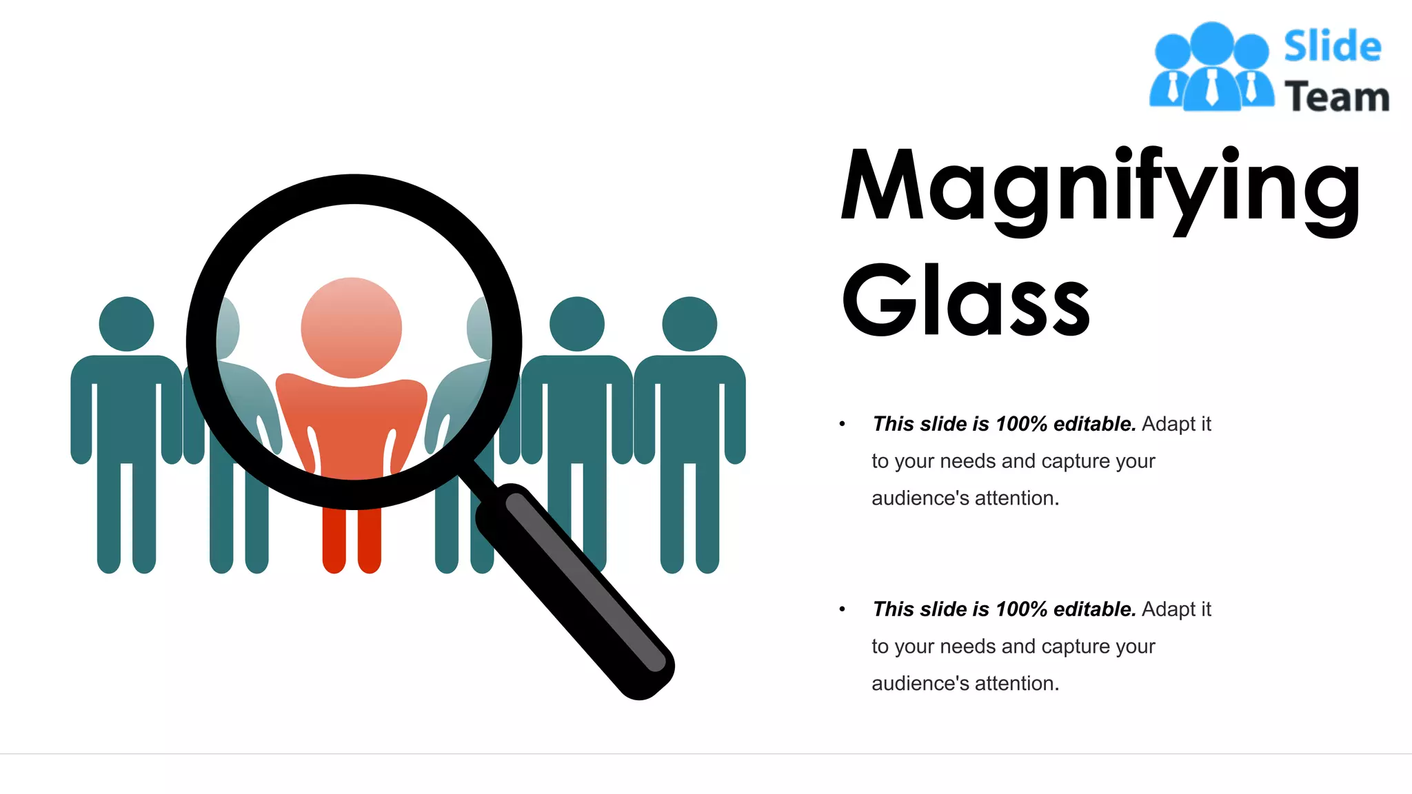 63
Magnifying
Glass
• This slide is 100% editable. Adapt it
to your needs and capture your
audience's attention.
• This slide is 100% editable. Adapt it
to your needs and capture your
audience's attention.
 