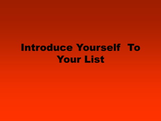 Introduce Yourself To
       Your List
 