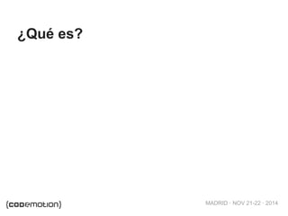 MADRID · NOV 21-22 · 2014
¿Qué es?
 