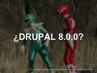 MADRID · NOV 21-22 · 2014
¿DRUPAL 8.0.0?
Esperamos que SCG Power Rangers LLC no nos pongan una querella por usar esto sin su consentimiento
 