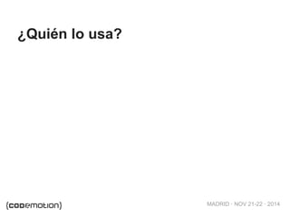 MADRID · NOV 21-22 · 2014
¿Quién lo usa?
 