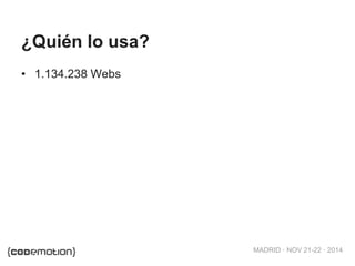 MADRID · NOV 21-22 · 2014
¿Quién lo usa?
• 1.134.238 Webs
 